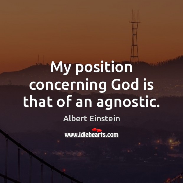 My position concerning God is that of an agnostic. Image