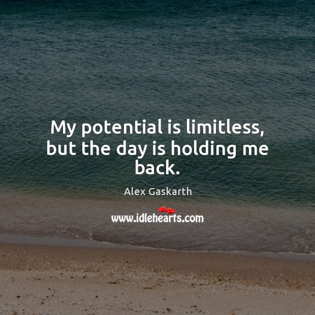 My potential is limitless, but the day is holding me back. Alex Gaskarth Picture Quote