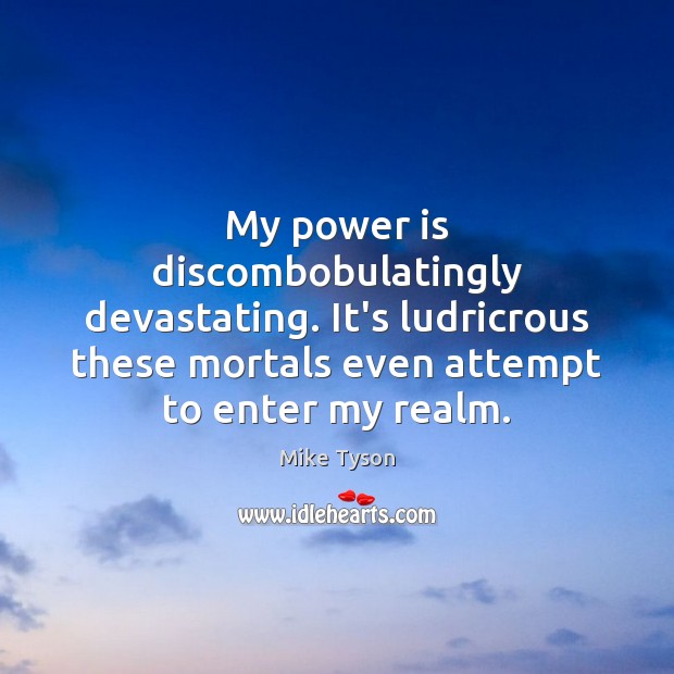 My power is discombobulatingly devastating. It’s ludricrous these mortals even attempt to Power Quotes Image