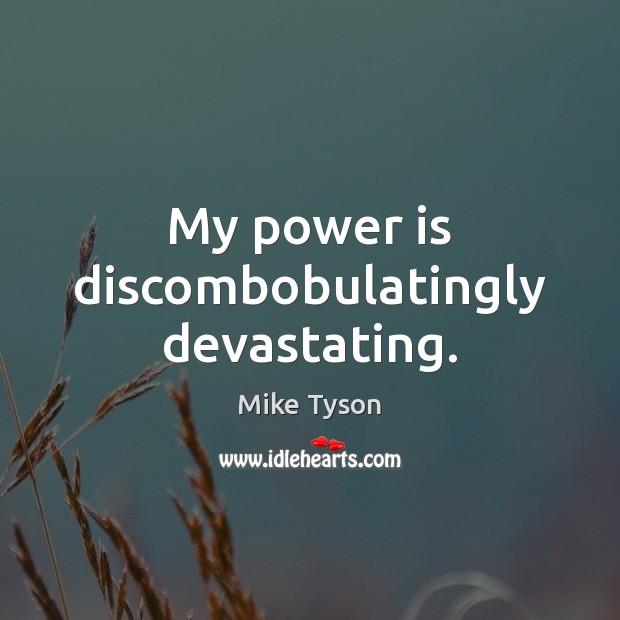 My power is discombobulatingly devastating. Mike Tyson Picture Quote
