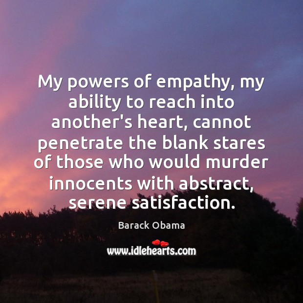 My powers of empathy, my ability to reach into another’s heart, cannot Image