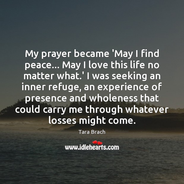 My prayer became ‘May I find peace… May I love this life Tara Brach Picture Quote