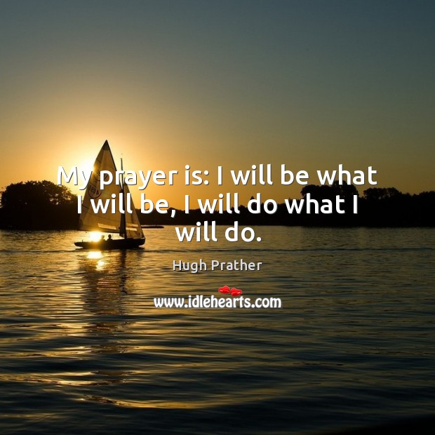 My prayer is: I will be what I will be, I will do what I will do. Prayer Quotes Image