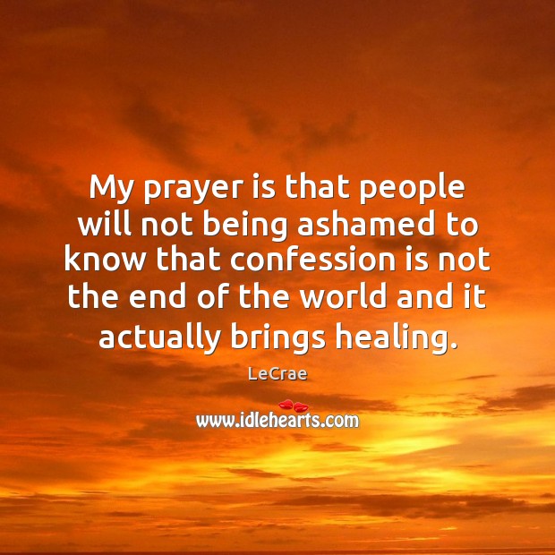 My prayer is that people will not being ashamed to know that Prayer Quotes Image