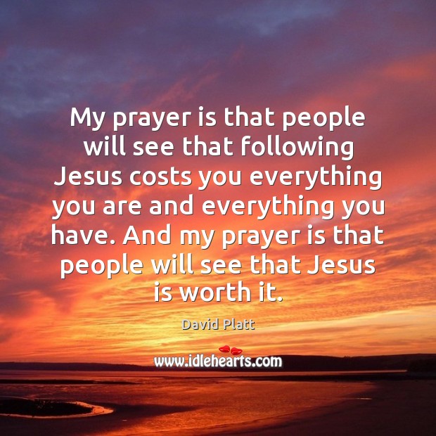 My prayer is that people will see that following Jesus costs you Prayer Quotes Image