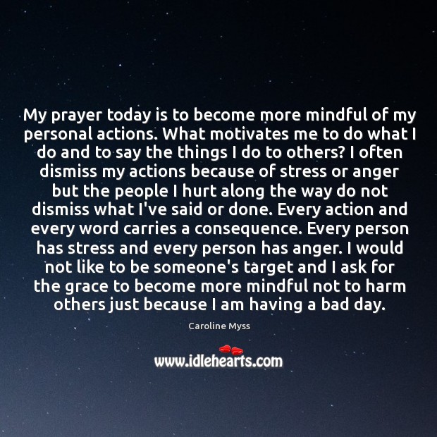 My prayer today is to become more mindful of my personal actions. Caroline Myss Picture Quote