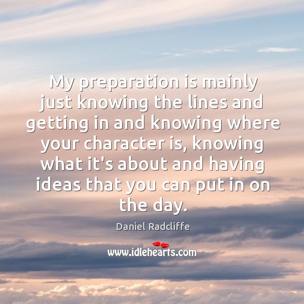 My preparation is mainly just knowing the lines and getting in and Character Quotes Image