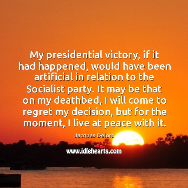 My presidential victory, if it had happened Jacques Delors Picture Quote