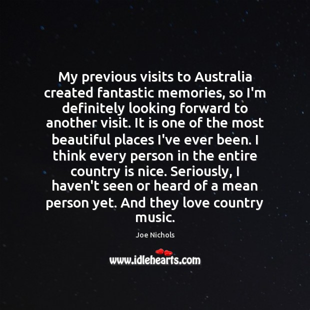 My previous visits to Australia created fantastic memories, so I’m definitely looking Joe Nichols Picture Quote