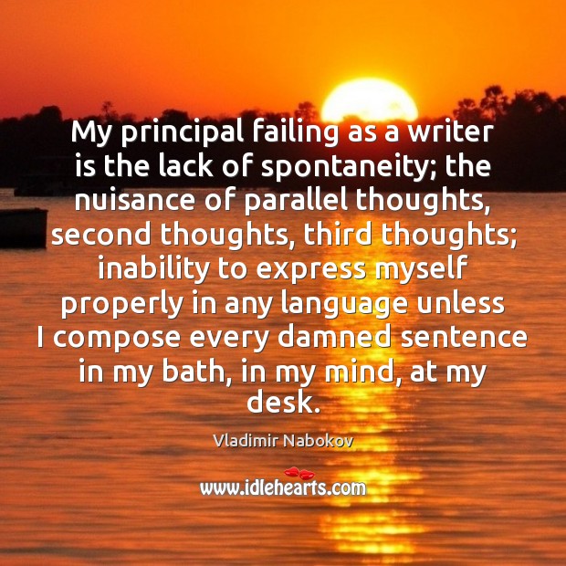 My principal failing as a writer is the lack of spontaneity; the Vladimir Nabokov Picture Quote