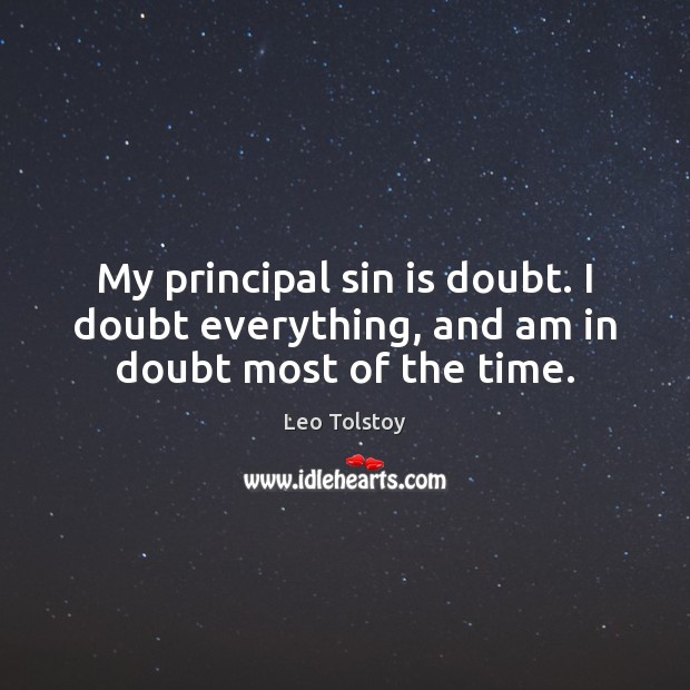 My principal sin is doubt. I doubt everything, and am in doubt most of the time. Leo Tolstoy Picture Quote