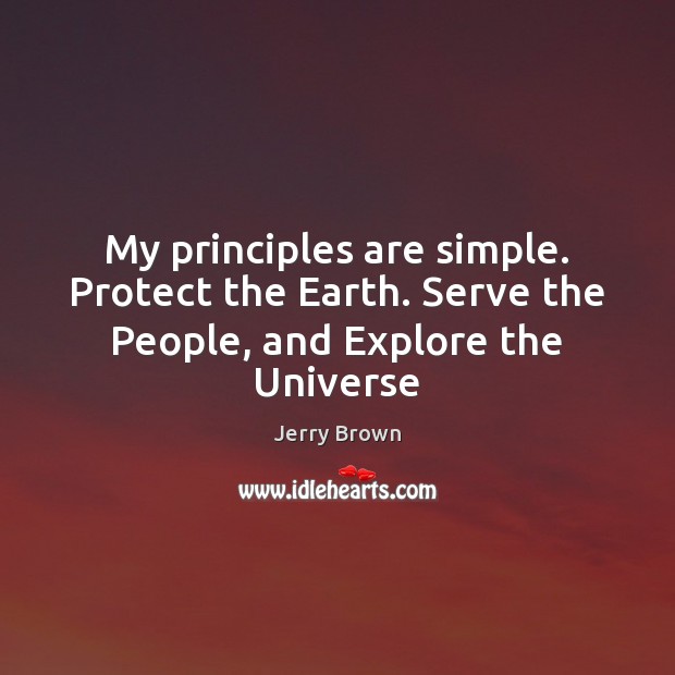 My principles are simple. Protect the Earth. Serve the People, and Explore the Universe Image