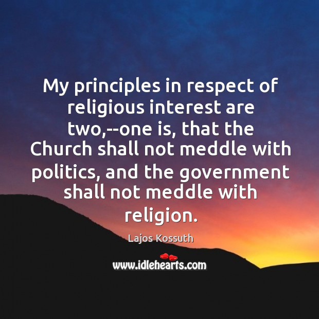 My principles in respect of religious interest are two,–one is, that Lajos Kossuth Picture Quote