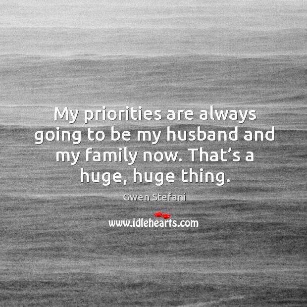 My priorities are always going to be my husband and my family now. That’s a huge, huge thing. Image