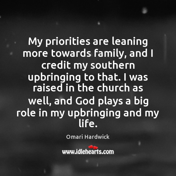 My priorities are leaning more towards family, and I credit my southern Omari Hardwick Picture Quote