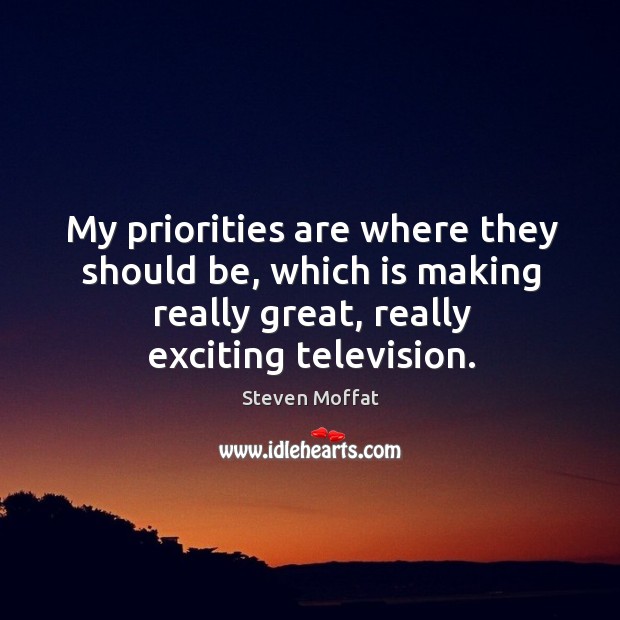 My priorities are where they should be, which is making really great, really exciting television. Image