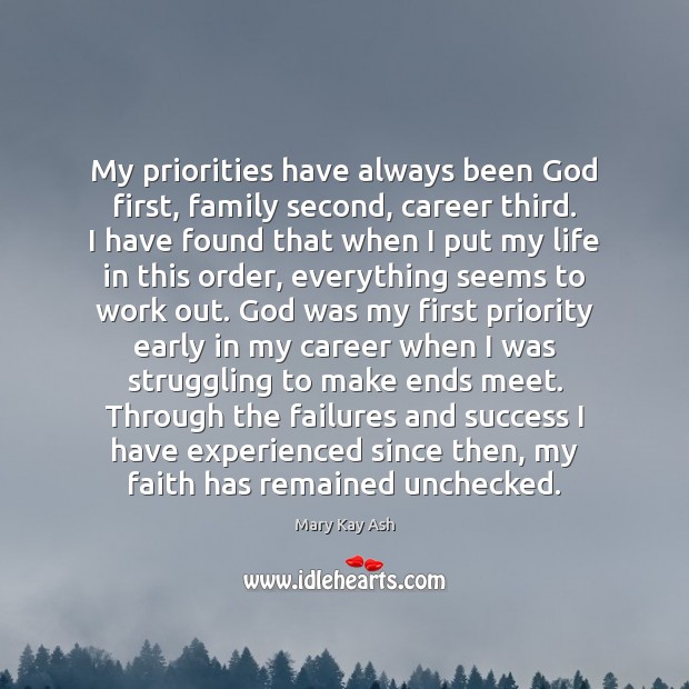 My priorities have always been God first, family second, career third. I Mary Kay Ash Picture Quote