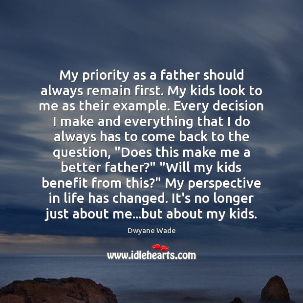 My priority as a father should always remain first. My kids look Priority Quotes Image