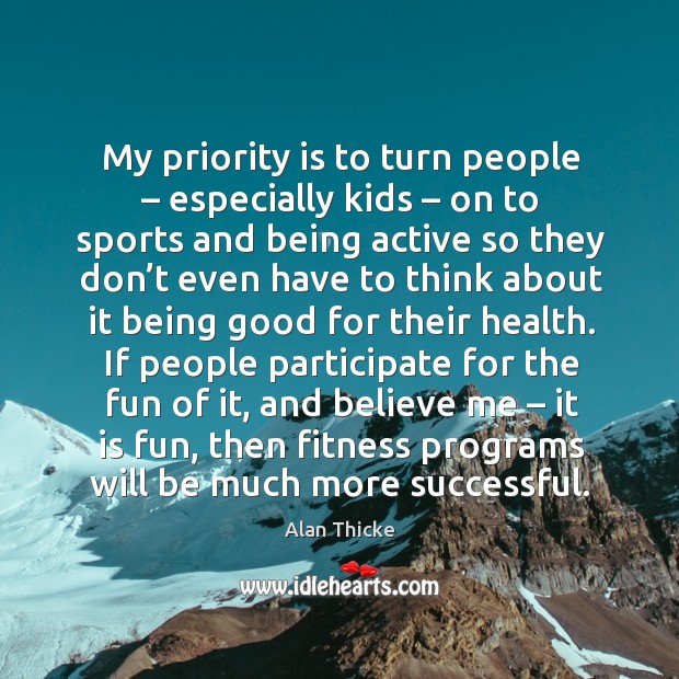 My priority is to turn people – especially kids – on to sports and being active so they don’t Fitness Quotes Image