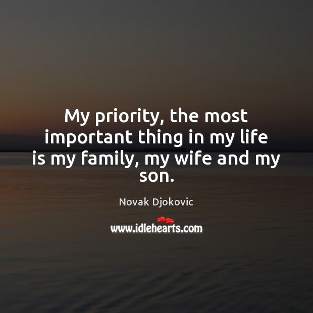My priority, the most important thing in my life is my family, my wife and my son. Novak Djokovic Picture Quote