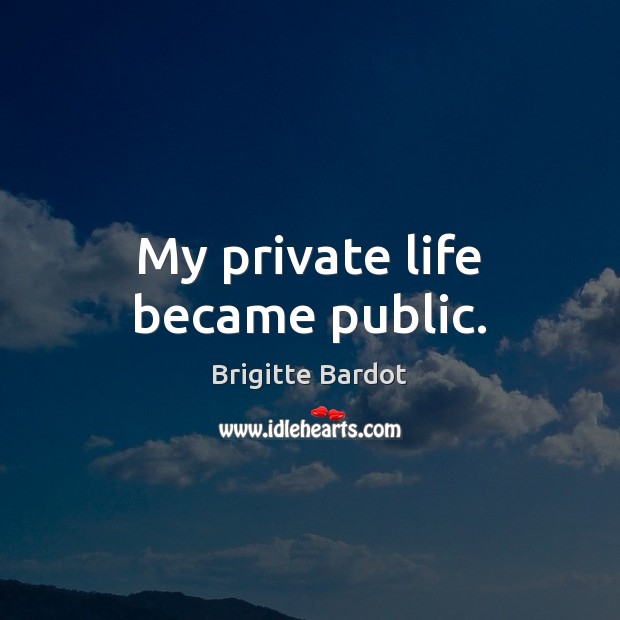 My private life became public. Brigitte Bardot Picture Quote