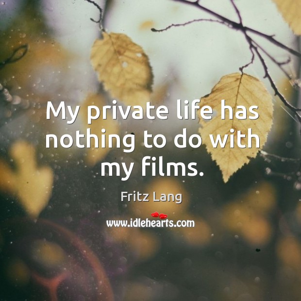 My private life has nothing to do with my films. Fritz Lang Picture Quote