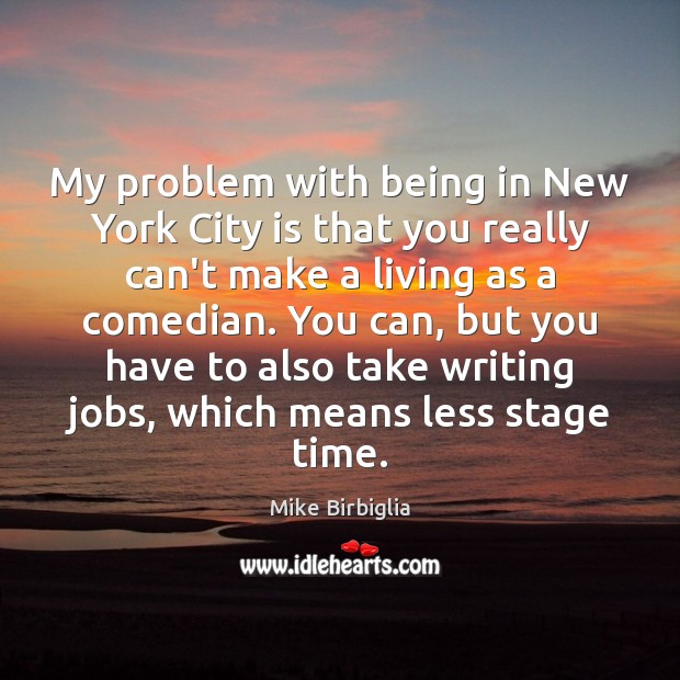 My problem with being in New York City is that you really Mike Birbiglia Picture Quote