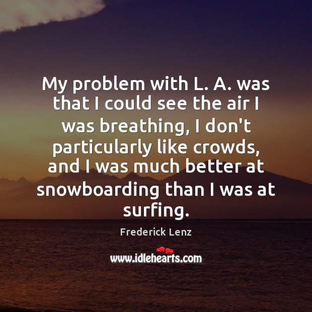 My problem with L. A. was that I could see the air Frederick Lenz Picture Quote
