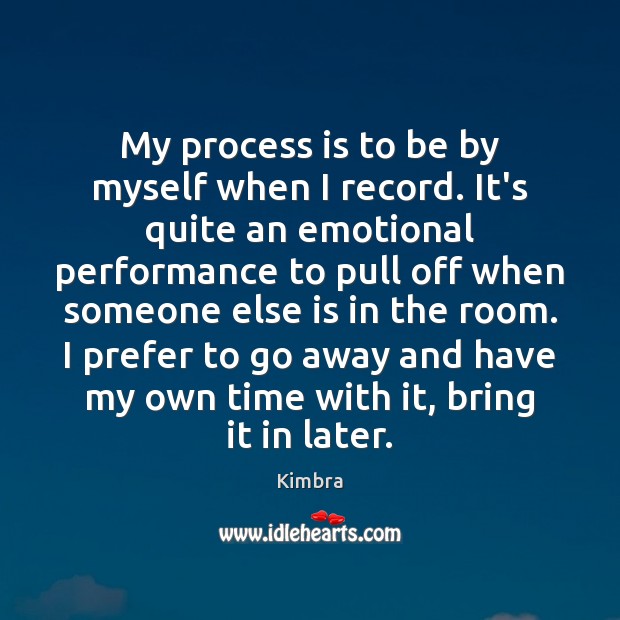 My process is to be by myself when I record. It’s quite Kimbra Picture Quote