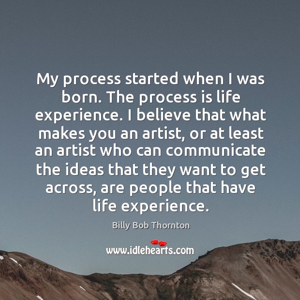 My process started when I was born. The process is life experience. Image