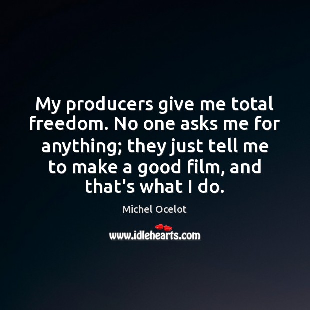 My producers give me total freedom. No one asks me for anything; Michel Ocelot Picture Quote