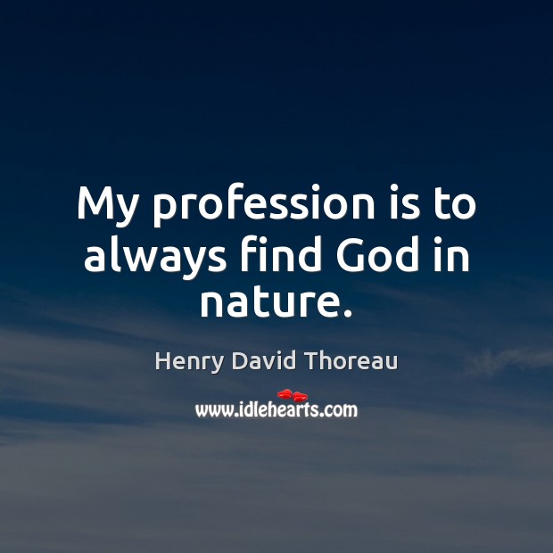 My profession is to always find God in nature. Image