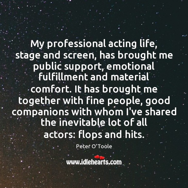 My professional acting life, stage and screen, has brought me public support, Image