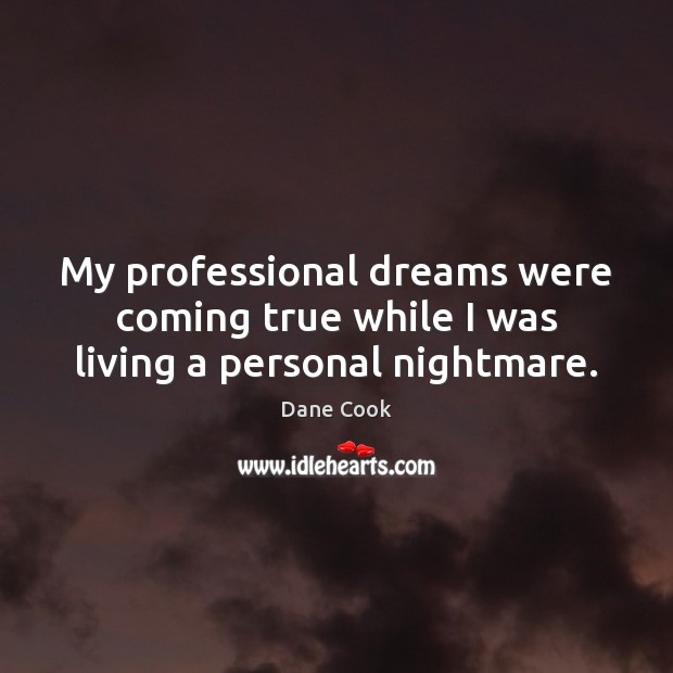 My professional dreams were coming true while I was living a personal nightmare. Dane Cook Picture Quote