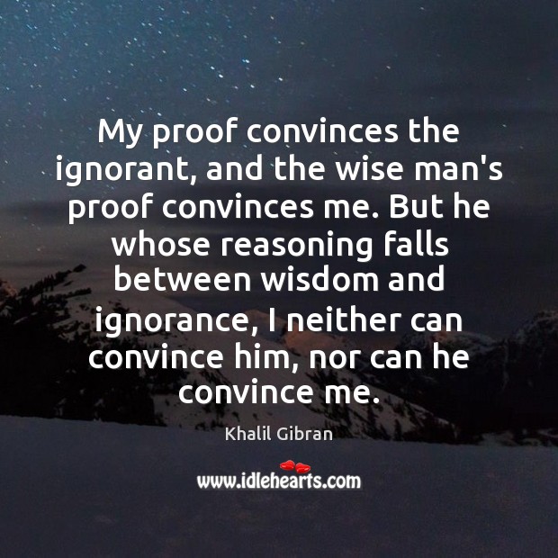 My proof convinces the ignorant, and the wise man’s proof convinces me. Image