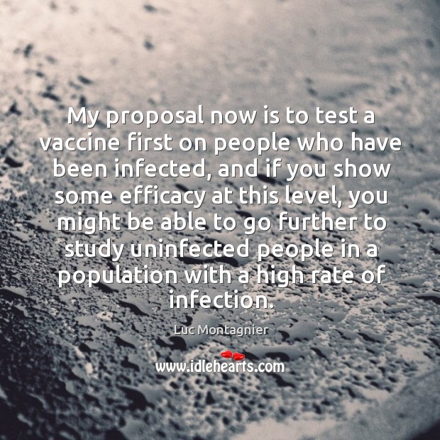 My proposal now is to test a vaccine first on people who have been infected, and if you show some.. Luc Montagnier Picture Quote