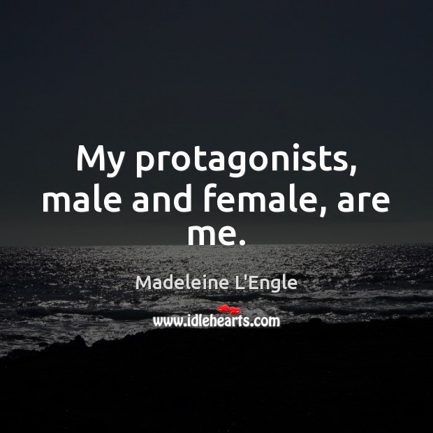 My protagonists, male and female, are me. Madeleine L’Engle Picture Quote