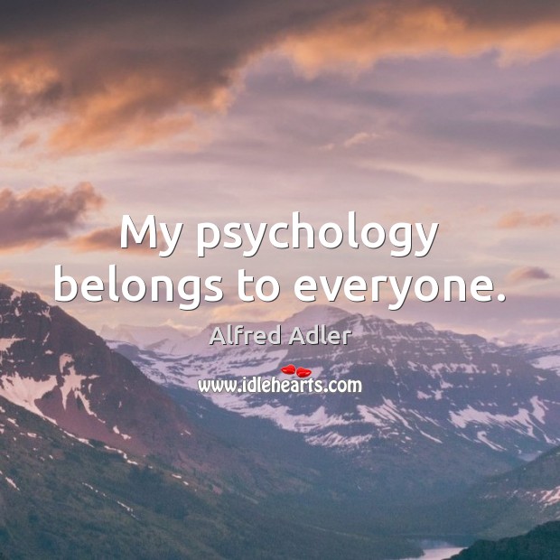 My psychology belongs to everyone. Alfred Adler Picture Quote