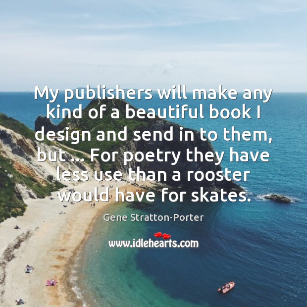 My publishers will make any kind of a beautiful book I design Gene Stratton-Porter Picture Quote