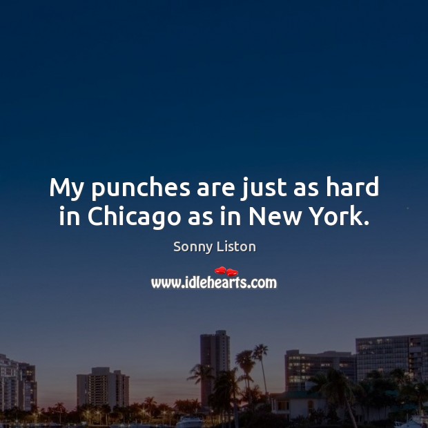 My punches are just as hard in Chicago as in New York. Image