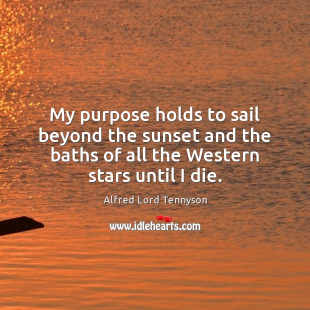 My purpose holds to sail beyond the sunset and the baths of Alfred Lord Tennyson Picture Quote