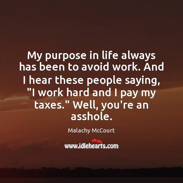 My purpose in life always has been to avoid work. And I Malachy McCourt Picture Quote