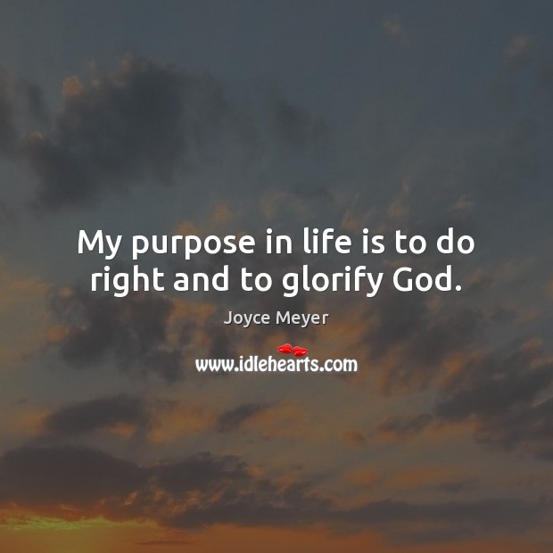 My purpose in life is to do right and to glorify God. Image