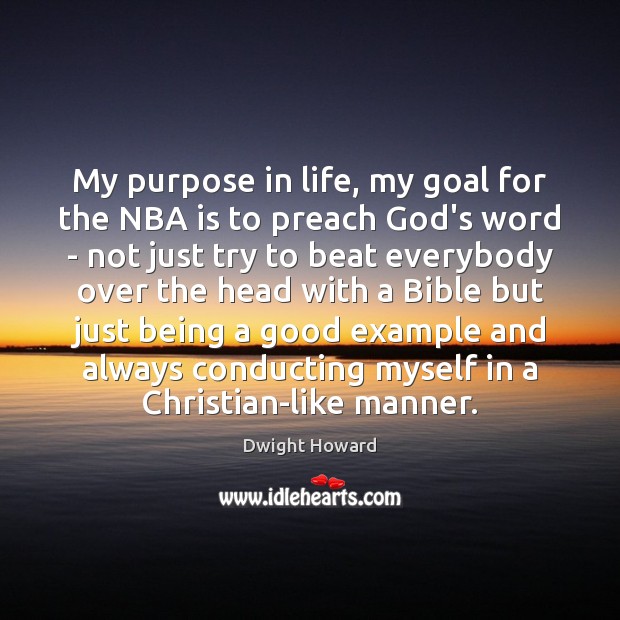 My purpose in life, my goal for the NBA is to preach Dwight Howard Picture Quote