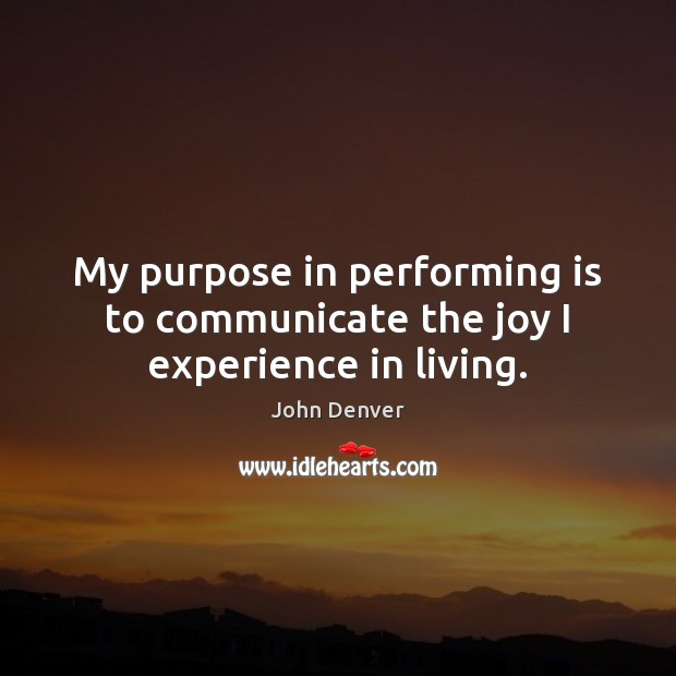 My purpose in performing is to communicate the joy I experience in living. Image