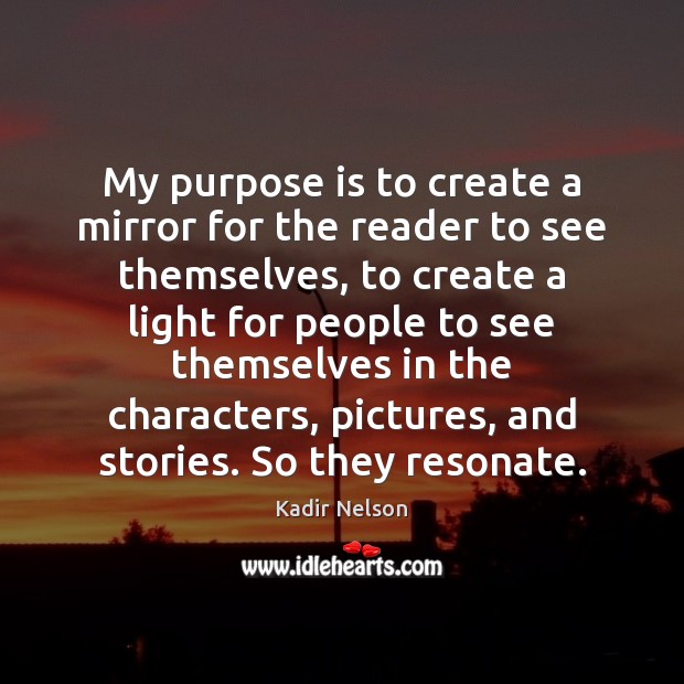 My purpose is to create a mirror for the reader to see Image