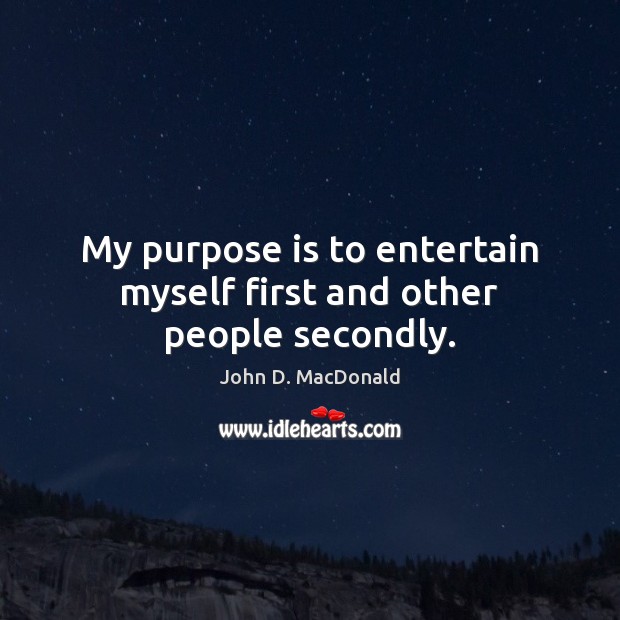 My purpose is to entertain myself first and other people secondly. John D. MacDonald Picture Quote