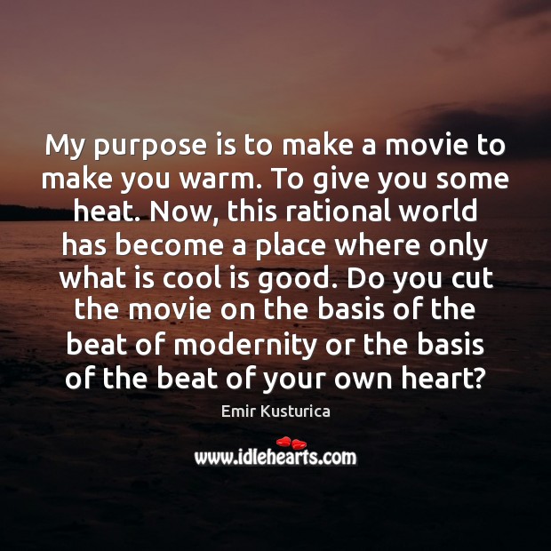 My purpose is to make a movie to make you warm. To Cool Quotes Image