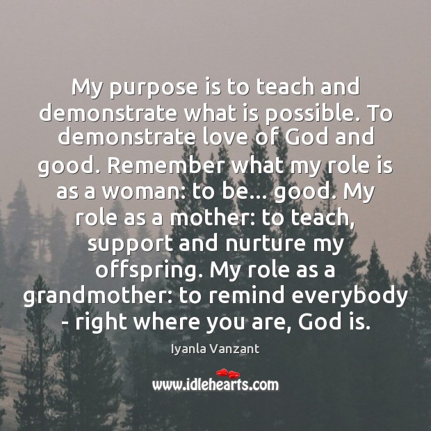 My purpose is to teach and demonstrate what is possible. To demonstrate Iyanla Vanzant Picture Quote