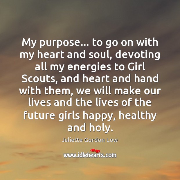 My purpose… to go on with my heart and soul, devoting all Juliette Gordon Low Picture Quote